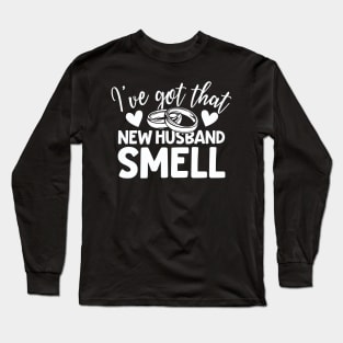 I've Got That New Husband Smell Long Sleeve T-Shirt